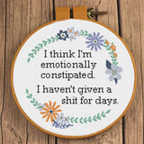 "I think I'm emotionally constipated. I haven't given a shit for weeks" Sampler Cross Stitch Pattern