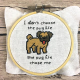 I didn't choose the pug life, the pug life chose me Cross Stitch Pattern
