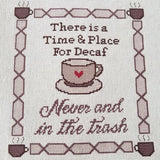 Time and Place for Decaf: Never and In the Trash Sarcastic Coffee Cross Stitch Pattern
