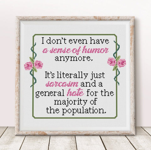 "I don't have a sense of humor anymore. It's literally just sarcasm & general hate for the rest of population" Sarcastic Cross Stitch Pattern