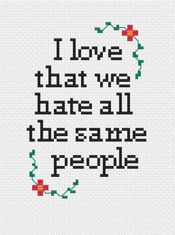I love that we hate all the same people Cross Stitch Pattern