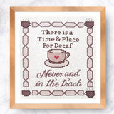 Time and Place for Decaf: Never and In the Trash Sarcastic Coffee Cross Stitch Pattern