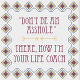 Don't be an asshole: There now I'm your life coach Snarky Cross Stitch Pattern