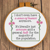 "I don't have a sense of humor anymore. It's literally just sarcasm & general hate for the rest of population" Sarcastic Cross Stitch Pattern