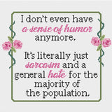 "I don't have a sense of humor anymore. It's literally just sarcasm & general hate for the rest of population" Sarcastic Cross Stitch Pattern