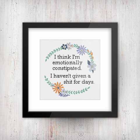 Emotionally Constipated: Haven't given a sh-t for days Sarcastic Floral Cross Stitch  Design