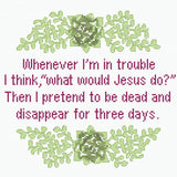 What Would Jesus Do? Pretend to Be Dead & Disappear for 3 Days Cross Stitch Pattern