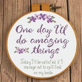 "One Day I'll do amazing things. Today I'll be satisfied if I don't spill food on my boobs" Cross Stitch Pattern