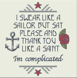 Swear like a sailor. Please and Thank you like a saint. I'm complicated Cross Stitch Pattern