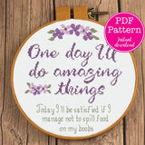 "One Day I'll do amazing things. Today I'll be satisfied if I don't spill food on my boobs" Cross Stitch Pattern