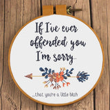 I'm sorry you're a little bitch Sarcastic Floral Cross Stitch Design