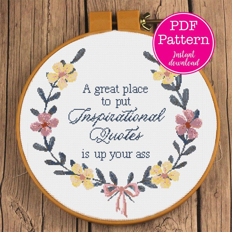 A great place to put Inspirational Quotes is up your ass Sarcastic Floral Cross Stitch Design