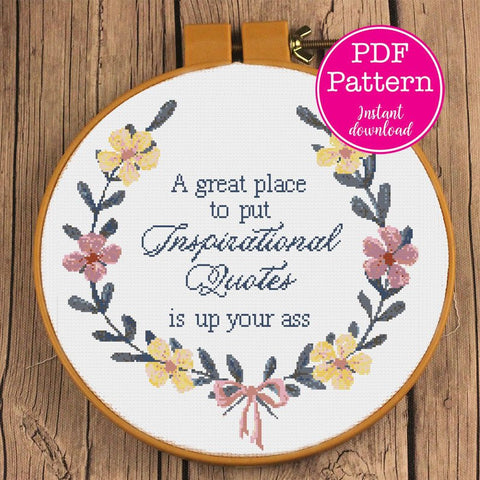 A great place to put Inspirational Quotes is up your ass Sarcastic Floral Cross Stitch Design