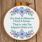 You find it offensive, I find it funny.  That is what I'm happier than you sarcastic cross pattern