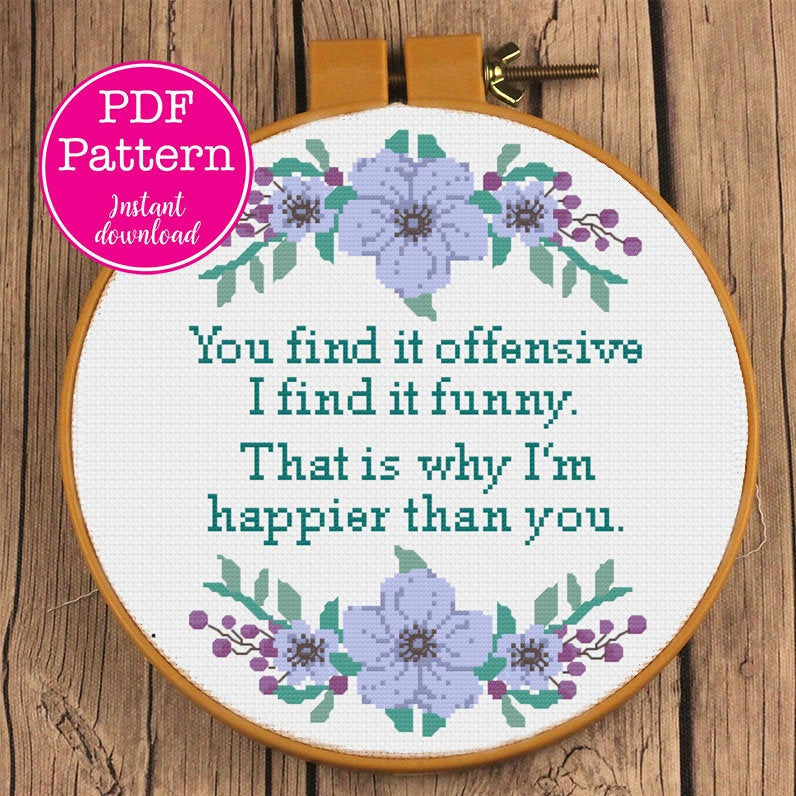 You find it offensive, I find it funny.  That is what I'm happier than you sarcastic cross pattern