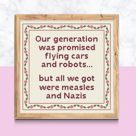 Our Generation was promised flying cars + robots but all we got were measles & Nazis Cross Stitch | Snarky Boomer Millennial Satire X-Stitch