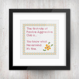 The first rule of Passive Aggressive Club. You know what. Nevermind. It's fine. Sarcastic cross stitch pattern