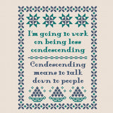 I am going to work on being less condescending. That means to talk down to people sarcastic cross pattern