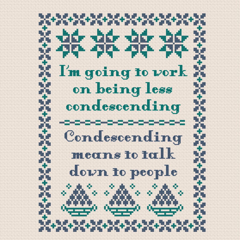 I am going to work on being less condescending. That means to talk down to people sarcastic cross pattern