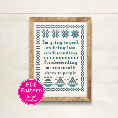 I am going to work on being less condescending. That means to talk down to people sarcastic cross pattern