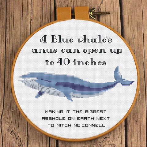 A Blue whale's anus can open up to 40 inches, making it the biggest asshole on earth next to Mitch McConnell Snarky Cross Stitch Pattern