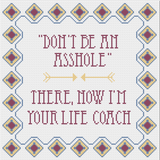 "Don't be an Asshole. There, I'm Your Life Coach" Sampler Cross Stitch Pattern