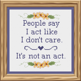 "People say I act like I don't care. It's not an Act" Cross Stitch Pattern