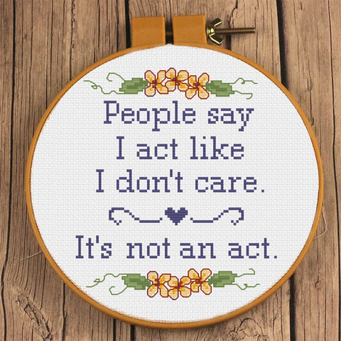 "People say I act like I don't care. It's not an Act" Cross Stitch Pattern