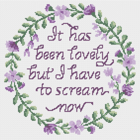 "It has been lovely, but I have to scream now" Sampler Cross Stitch Pattern