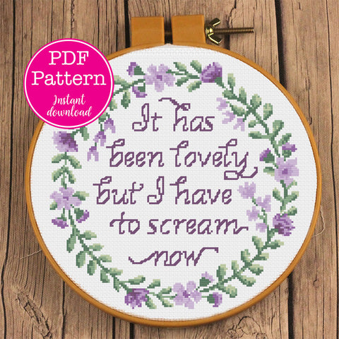 "It has been lovely, but I have to scream now" Sampler Cross Stitch Pattern