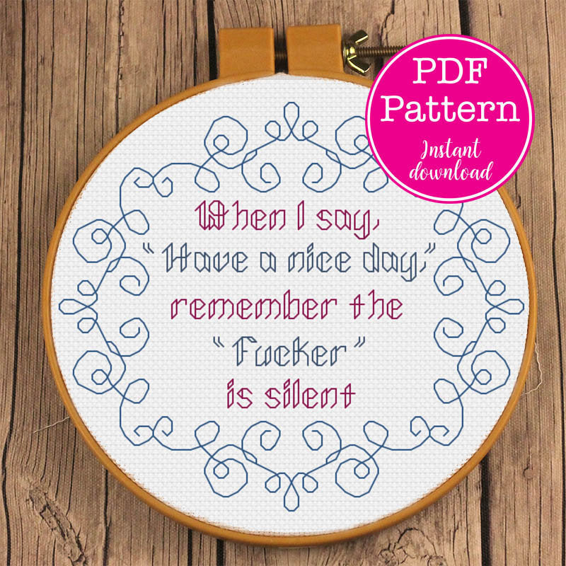 When I say have a nice day, remember the Fucker is silent Snarky Cross Stitch Pattern