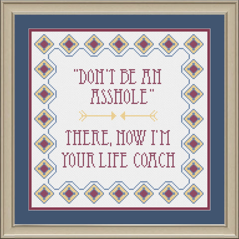 Don't be an asshole: There now I'm your life coach Snarky Cross Stitch Pattern