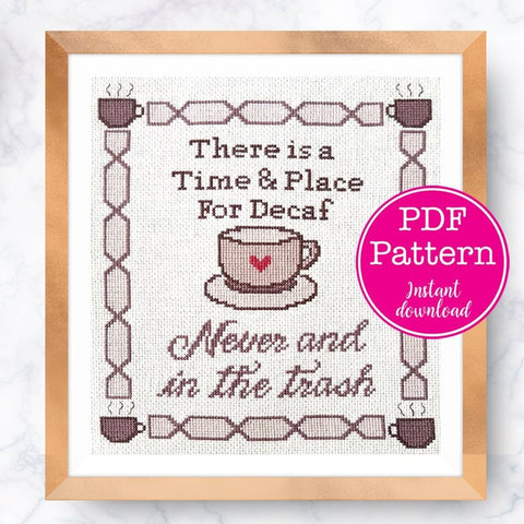 Time and Place for Decaf: Never and In the Trash Sarcastic Coffee Cross Stitch Pattern