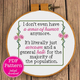 "I don't have a sense of humor anymore. It's literally just sarcasm & general hate for the rest of population" Sarcastic Cross Stitch Pattern