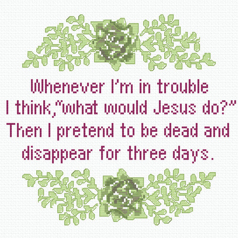 What Would Jesus Do? Pretend to Be Dead & Disappear for 3 Days Cross Stitch Pattern