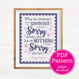 Miss Maisel Quote "Why do women have to pretend to be sorry when we've nothing to be sorry about?" Cross Stitch Pattern