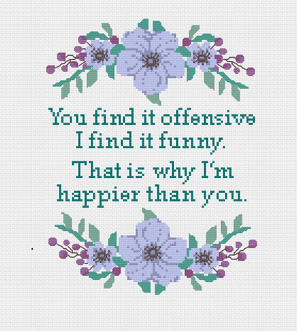 You find it offensive, I find it funny.  That is what I'm happier than you sarcastic cross pattern