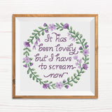 "It has been lovely, but I have to scream now" Sampler Cross Stitch Pattern